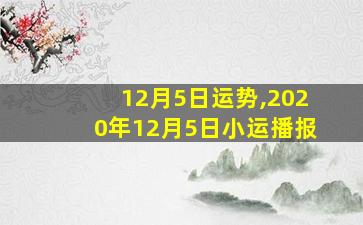 12月5日运势,2020年12月5日小运播报