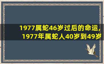 1977属蛇46岁过后的命运,1977年属蛇人40岁到49岁运程