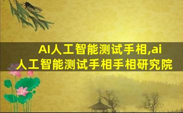 AI人工智能测试手相,ai人工智能测试手相手相研究院