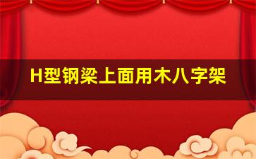 H型钢梁上面用木八字架