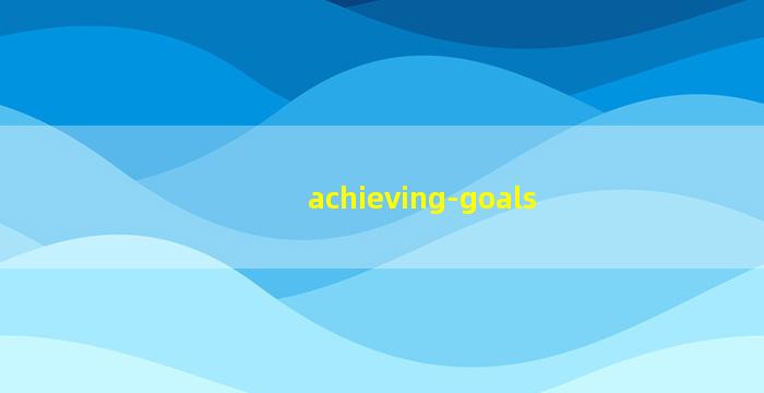 achieving goals