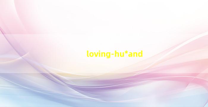 loving hu*
and