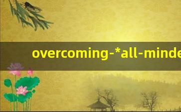overcoming *
all-mindedness