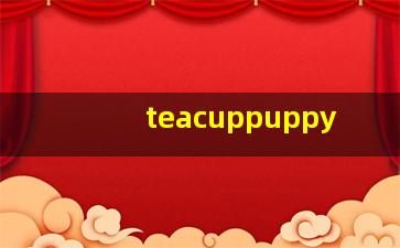 茶杯犬幼崽茶<span class='bazi'> 🦁 </span>杯犬幼崽