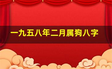 一九五八年二月属狗八字