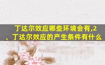 丁达尔效应哪些环境会有,2、丁达尔效应的产生条件有什么