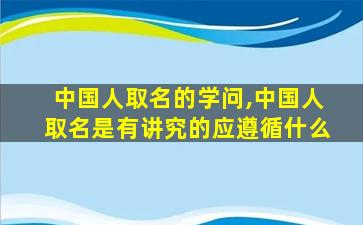 中国人取名的学问,中国人取名是有讲究的应遵循什么