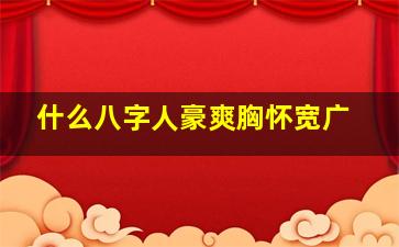 什么八字人豪爽胸怀宽广