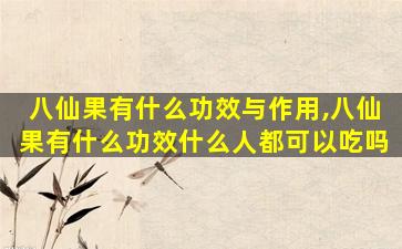 八仙果有什么功效与作用,八仙果有什么功效什么人都可以吃吗