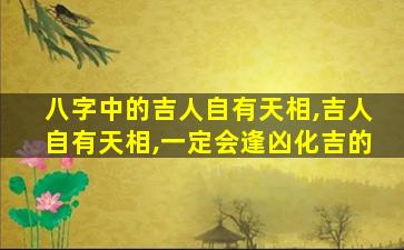 八字中的吉人自有天相,吉人自有天相,一定会逢凶化吉的