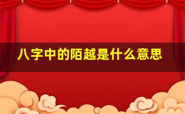 八字中的陌越是什么意思