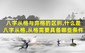 八字从格与弃格的区别,什么是八字从格,从格需要具备哪些条件