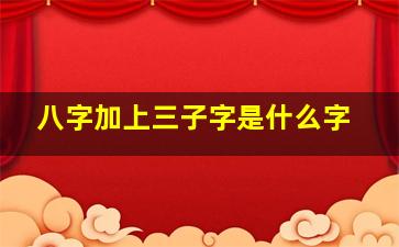 八字加上三子字是什么字