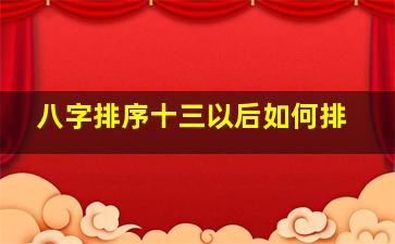 八字排序十三以后如何排