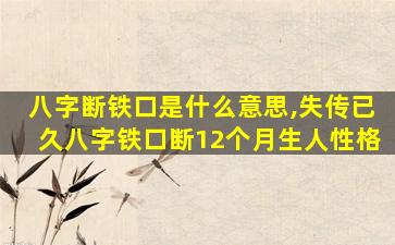 八字断铁口是什么意思,失传已久八字铁口断12个月生人性格