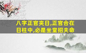 八字正官夹日,正官合在日柱中,必是坐堂招夫命