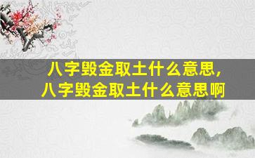八字毁金取土什么意思,八字毁金取土什么意思啊
