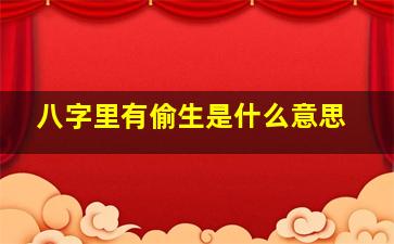 八字里有偷生是什么意思