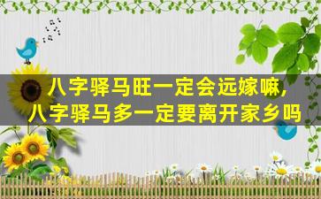 八字驿马旺一定会远嫁嘛,八字驿马多一定要离开家乡吗
