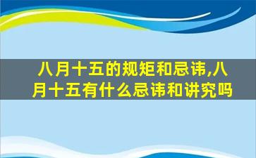 八月十五的规矩和忌讳,八月十五有什么忌讳和讲究吗