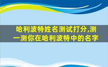 哈利波特姓名测试打分,测一测你在哈利波特中的名字