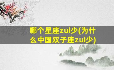 哪个星座zui
少(为什么中国双子座zui
少)