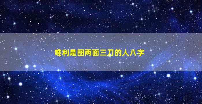 唯利是图两面三刀的人八字