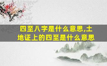 四至八字是什么意思,土地证上的四至是什么意思