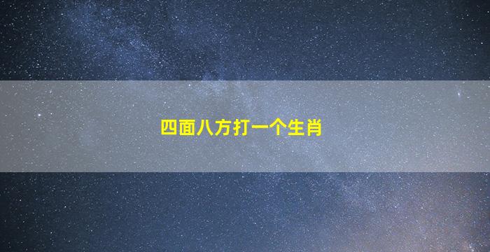 四面八方打一个生肖