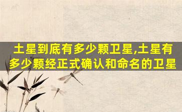 土星到底有多少颗卫星,土星有多少颗经正式确认和命名的卫星