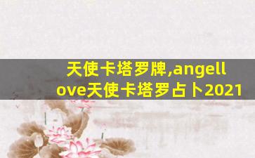 天使卡塔罗牌,angellove天使卡塔罗占卜2021