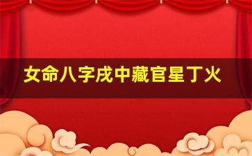 女命八字戌中藏官星丁火