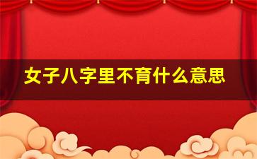 女子八字里不育什么意思