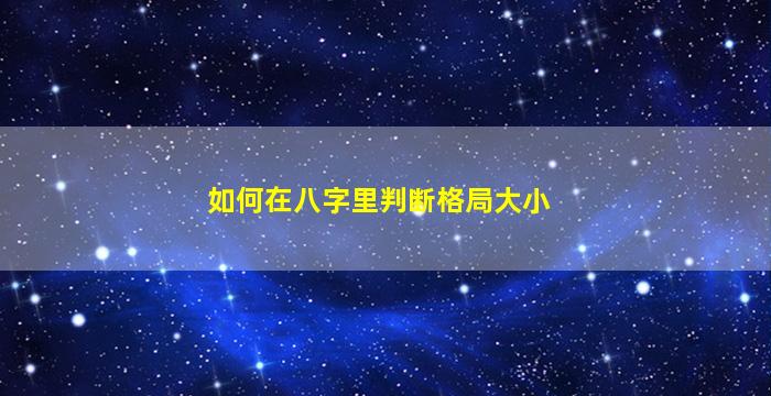 如何在八字里判断格局大小