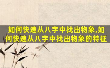 如何快速从八字中找出物象,如何快速从八字中找出物象的特征