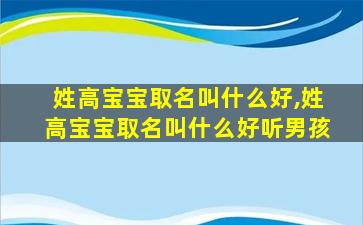 姓高宝宝取名叫什么好,姓高宝宝取名叫什么好听男孩