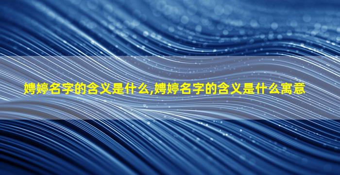 娉婷名字的含义是什么,娉婷名字的含义是什么寓意