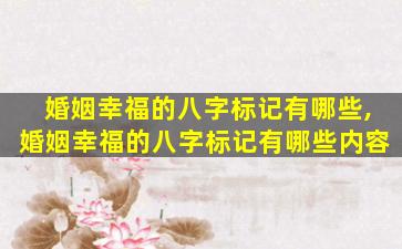 婚姻幸福的八字标记有哪些,婚姻幸福的八字标记有哪些内容