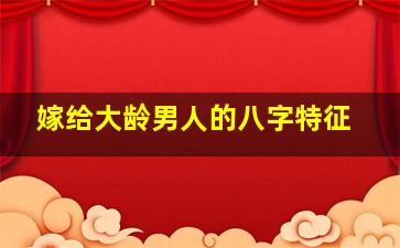 嫁给大龄男人的八字特征