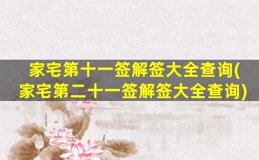 家宅第十一签解签大全查询(家宅第二十一签解签大全查询)