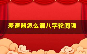 差速器怎么调八字轮间隙