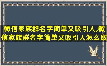 微信家族群名字简单又吸引人,微信家族群名字简单又吸引人怎么取