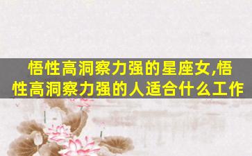 悟性高洞察力强的星座女,悟性高洞察力强的人适合什么工作