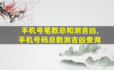 手机号笔数总和测吉凶,手机号码总数测吉凶查询