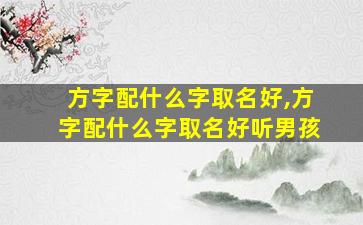 方字配什么字取名好,方字配什么字取名好听男孩