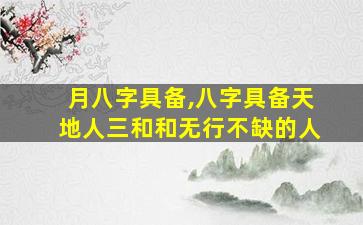 月八字具备,八字具备天地人三和和无行不缺的人