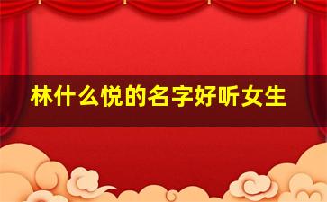 林什么悦的名字好听女生