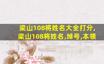 梁山108将姓名大全打分,梁山108将姓名,绰号,本领