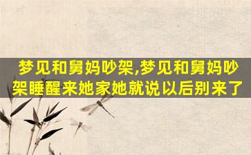 梦见和舅妈吵架,梦见和舅妈吵架睡醒来她家她就说以后别来了