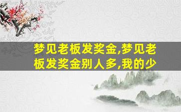 梦见老板发奖金,梦见老板发奖金别人多,我的少